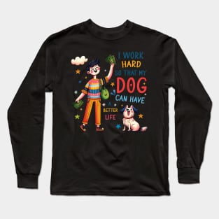 I Work Hard so That My Dog Can Have a Better Life Dog Lover Long Sleeve T-Shirt